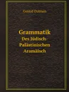 Grammatik. Des Judisch-Palastinischen Aramaisch - Gustaf Dalman