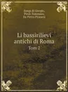 Li bassirilievi antichi di Roma. Tom 2 - Zoega di Giorgio, Piroli Tommaso, Da Pietro Piranesi