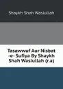 Tasawwuf Aur Nisbat -e- Sufiya By Shaykh Shah Wasiullah (r.a) - Shaykh Shah Wasiullah