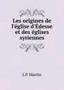 Les origines de l'eglise d'Edesse et des eglises syriennes - J.P. Martin