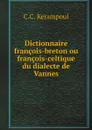 Dictionnaire francois-breton ou francois-celtique du dialecte de Vannes - C.C. Kerampoul