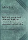 Political power and personal freedom. critical studies in democracy, communism, and civil rights - Sidney Hook