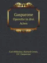 Gasparone. Operette in drei Acten - Carl Millöcker, Richard Genée, Z.F. Gasparone