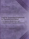 English Syonymes Explained, in Alphabetical Order. with Copious Illustrations and Examples Drawn from the Best Writers - Crabb George