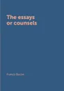 The essays or counsels - Фрэнсис Бэкон