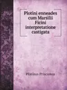 Plotini enneades cum Marsilii Ficini interpretatione castigata - Plotinus Priscianus