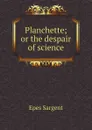 Planchette; or the despair of science - Sargent Epes