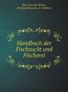 Handbuch der Fischzucht und Fischerei - Max von dem Borne, Berthold Benecke, E. Dallmer