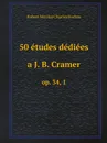 50 etudes dediees a J. B. Cramer. оp. 34, 1 - Robert Nicolas Charles Bochsa