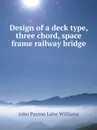 Design of a deck type, three chord, space frame railway bridge - John Paxton Lalor Williams