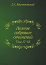Полное собрание сочинений. Том 17-18 - Д. С. Мережковский
