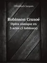 Robinson Crusoe. Opera comique en 3 actes (5 tableaux) - Offenbach Jacques