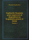 Sophoclis Dramata qvae svpersvnt et deperditorvm fragmenta graece et latine. Tomus 1 - Brunck Sophocles