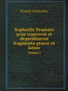 Sophoclis Dramata qvae svpersvnt et deperditorvm fragmenta graece et latine. Tomus 2 - Brunck Sophocles