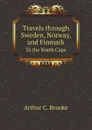 Travels through Sweden, Norway, and Finmark. To the North Cape - A.C. Brooke