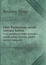 Libri Psalmorum versio antiqua Latina. Cum paraphrasi Anglo-Saxonica, partim soluta oratione, partim metrice composita - Benjamin Thorpe