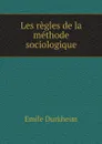 Les regles de la methode sociologique - Emile Durkheim