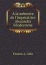 A la memoire de l'imperatrice Alexandra Feodorovna - Florent A. Gille