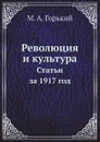 Революция и культура. Статьи за 1917 год - М. А. Горький