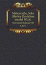 Motorcycle, Solo (Harley Davidson model WLA). Technical Manual TM 9-879 - War Department