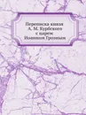 Переписка князя А. М. Курбского с царем Иоанном Грозным - А. М. Курбский