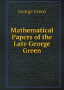 Mathematical Papers of the Late George Green - George Green