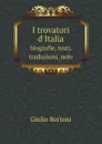 I trovatori d'Italia. biografie, testi, traduzioni, note - Giulio Bertoni