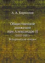 Общественное движение при Александре II. (1855-1881). Исторические очерки - А.А. Корнилов