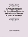 Living Energies. An Exposition of Concepts Related to the Theories of Viktor Schauberger - Viktor Schauberger