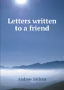 Letters written to a friend - Andrew Balfour