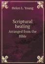 Scriptural healing. Arranged from the Bible - Helen L. Young