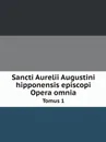 Sancti Aurelii Augustini hipponensis episcopi Opera omnia. Tomus 1 - Saint Augustine