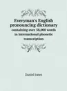 Everyman's English pronouncing dictionary. containing over 58,000 words in international phonetic transcription - Daniel Jones