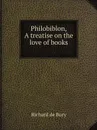 Philobiblon, a treatise on the love of books - Richard de Bury