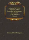 A transcript of the registers of the Company of Stationers of London, 1554-1640 A.D. Volume 1 - Charles Robert Rivington