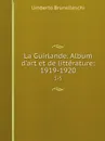 La Guirlande. Album d'art et de litterature: 1919-1920. 1-5 - Umberto Brunelleschi