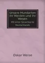 Unsere Mundarten ihr Werden und ihr Wesen. Mit einer Sprachkarte Deutschlands - Oskar Weise