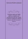 Trattato dell'arte della pittvra, scoltvra, et architettvra di Gio. Paolo Lomazzo milanese pittore. diuiso in sette libri ne' qvali si discorre - Giovanni Paolo Lomazzo