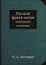 Русский франк-масон. Свободный каменщик - П.А. Чистяков