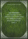 Les femmes. Leur condition et leur influence dans l'ordre social chez differens peuples anciens et modernes Tome 1 - Alexandre-Joseph-Pierre Ségur