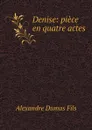 Denise: piece en quatre actes - Alexandre Dumas Fils