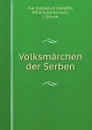 Volksmarchen der Serben - Vuk Stefanović Karadžić, Mīna Vukomanovīć, J. Grimm