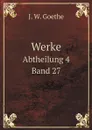 Werke. Abtheilung 4. Band 27 - И. В. Гёте