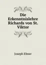 Die Erkenntnislehre Richards von St. Viktor - J. Ebner