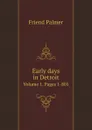 Early days in Detroit. Volume 1. Pages 1-801 - Friend Palmer