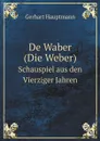 De Waber (Die Weber). Schauspiel aus den Vierziger Jahren - G. Hauptmann
