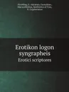 Erotikon logon syngrapheis. Erotici scriptores - Hirshling, G. Adrianus, Eustathius, Macrembolites, Epollonius of Tyre, N. Eugeneianos