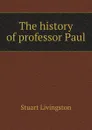 The history of professor Paul - Stuart Livingston