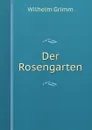 Der Rosengarten - Wilhelm Grimm
