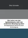 Die Lehre von der Apokatastasis, oder der endlichen Beseligung Aller. Ein Dogmatischer Versuch Zu Ihrer Vertheidigung - O. Schrader